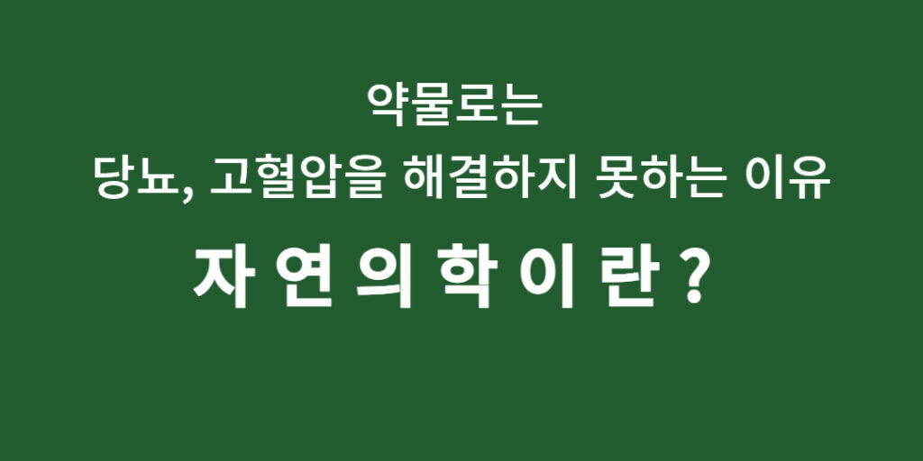 약물로 당뇨, 고혈압을 해결하지 못하는 이유. 자연의학이란?