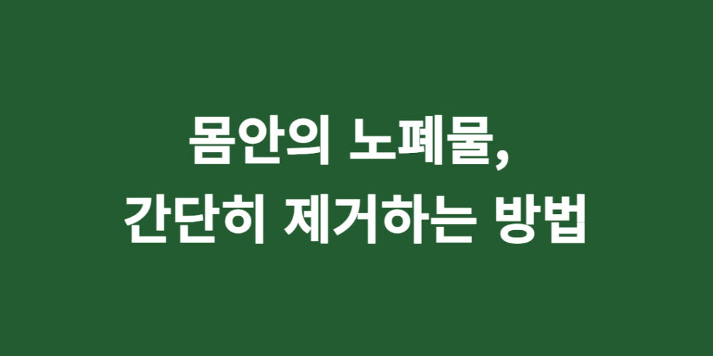 간단히 몸 안의 노폐물을 제거하는 방법